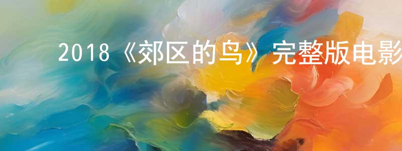 ﻿2018《郊区的鸟》完整版电影/在线观看/百度云-美剧天堂 ﻿曹光荣的blog
